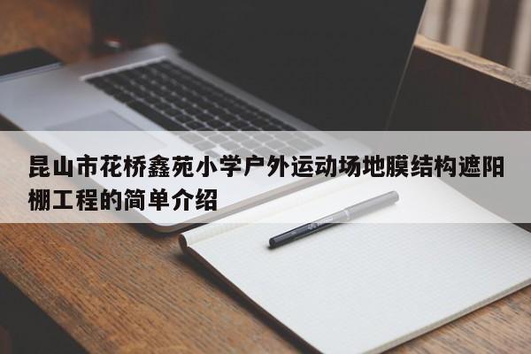 昆山市花桥鑫苑小学户外运动场地膜结构遮阳棚工程的简单介绍